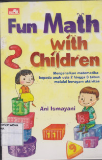 Image of Fun Math with Children: Mengenalkan Matematika kepada Anak Usia 2 hingga 6 Tahun Melalui Beragam Aktivitas