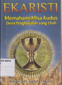 Ekaristi (Memahami Misa Kudus Demi Penghayatan yang Utuh)