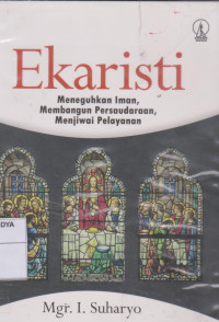 Ekaristi: Meneguhkan Iman, Membangun Persaudaraan, Menjiwai Pelayanan