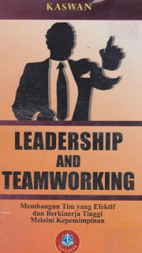 Leadership and Teamworking: Membangun Tim yang Efektif dan Berkinerja Tinggi Melalui Kepemimpinan
